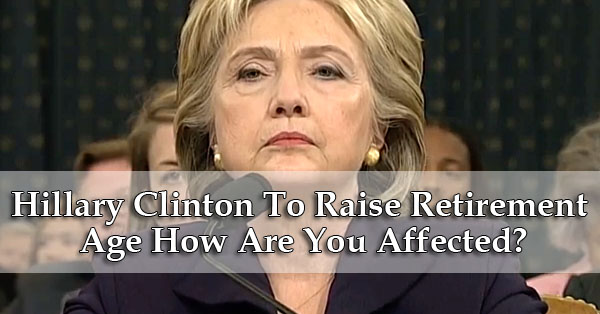 Hillary Clinton To Raise Retirement Age How Are You Affected?