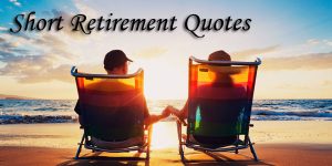 Short Retirement Quotes, Wishes, & Sayings - Chaparral Winds